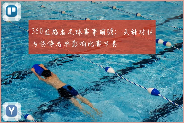 360直播看足球赛事前瞻：关键对位与伤停名单影响比赛节奏
