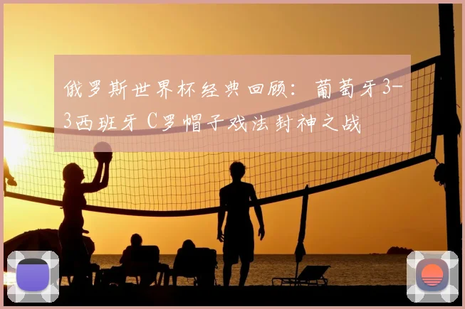 俄罗斯世界杯经典回顾：葡萄牙3-3西班牙 C罗帽子戏法封神之战